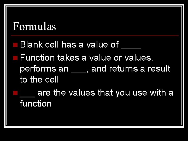Formulas n Blank cell has a value of ____ n Function takes a value