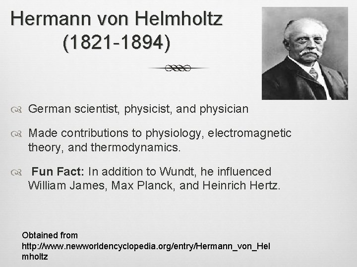 Hermann von Helmholtz (1821 -1894) German scientist, physicist, and physician Made contributions to physiology,