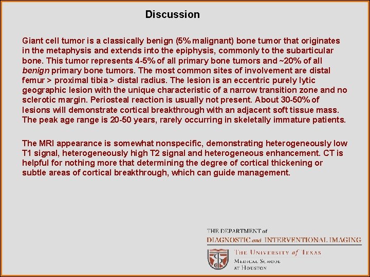 Discussion Giant cell tumor is a classically benign (5% malignant) bone tumor that originates
