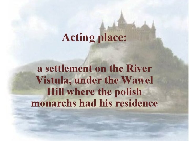 Acting place: a settlement on the River Vistula, under the Wawel Hill where the