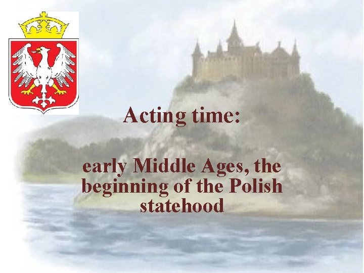 Acting time: early Middle Ages, the beginning of the Polish statehood 