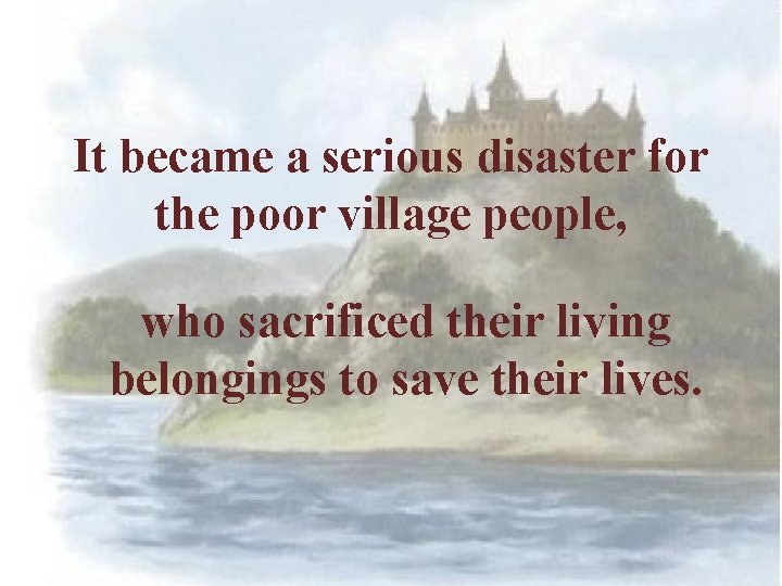 It became a serious disaster for the poor village people, who sacrificed their living