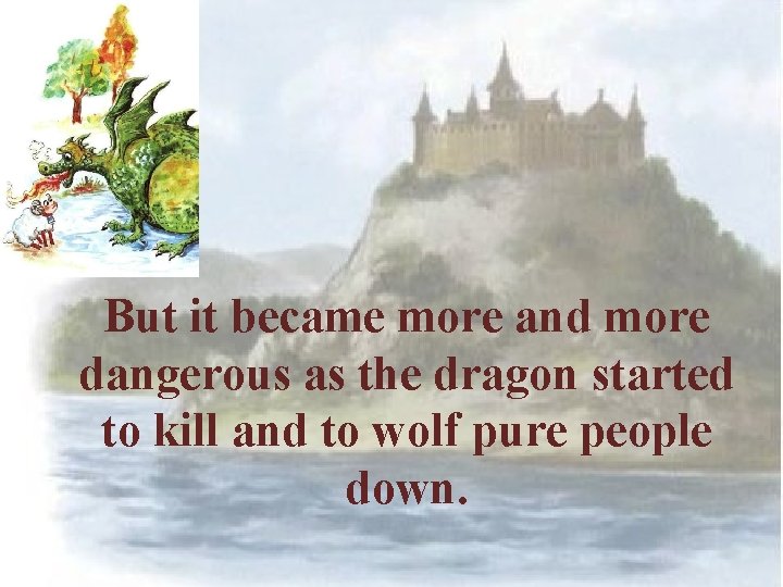 But it became more and more dangerous as the dragon started to kill and