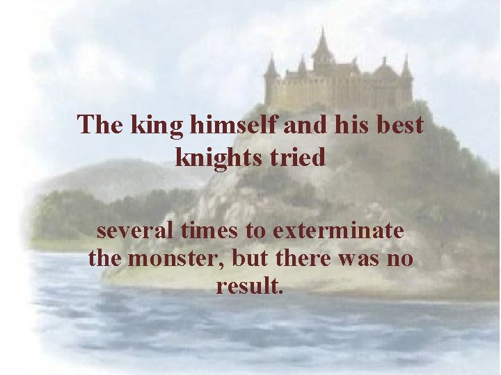 The king himself and his best knights tried several times to exterminate the monster,