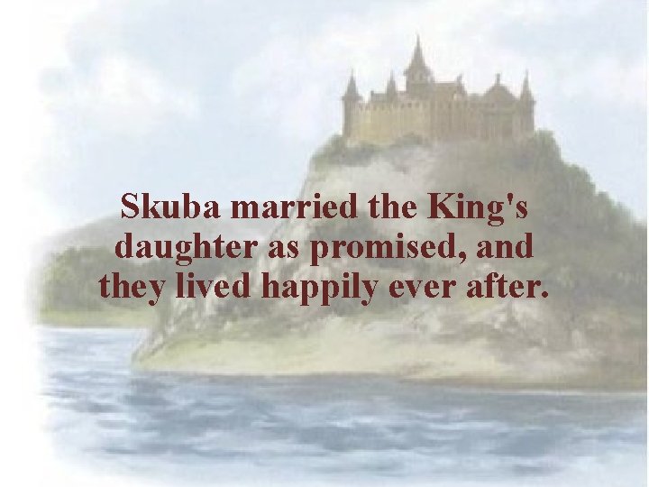 Skuba married the King's daughter as promised, and they lived happily ever after. 