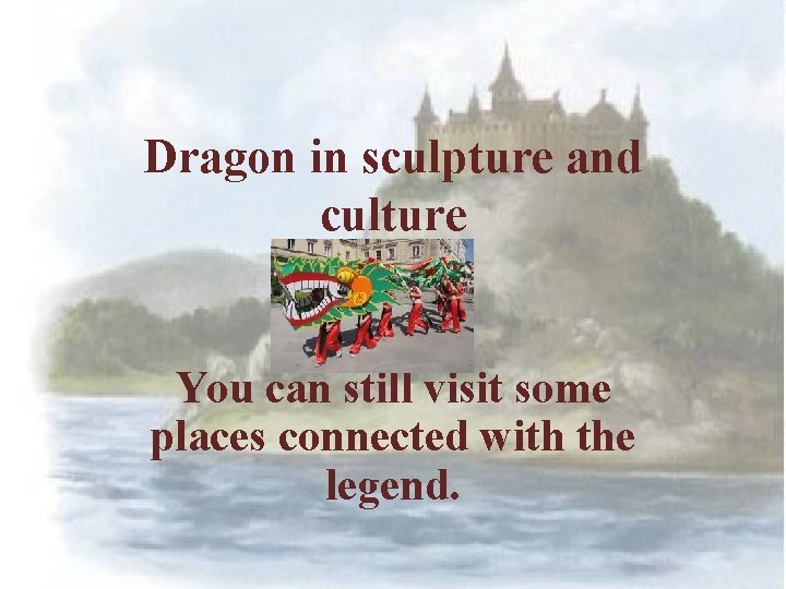 Dragon in sculpture and culture You can still visit some places connected with the