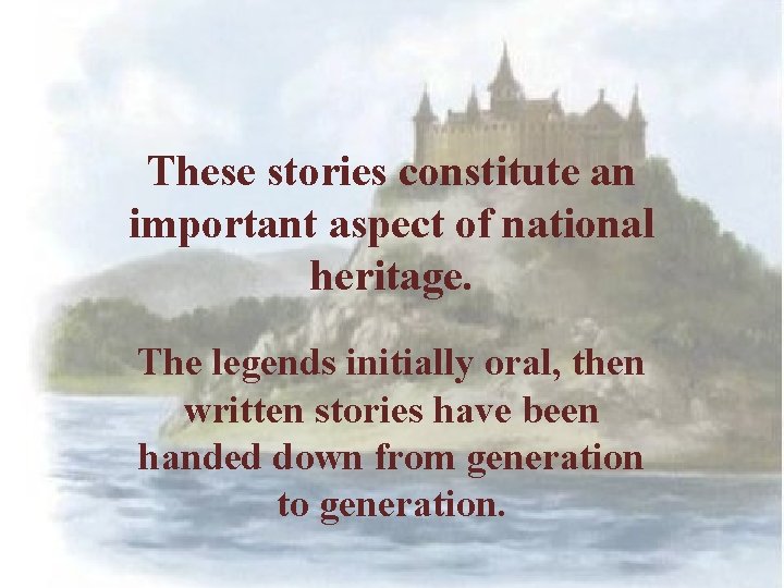 These stories constitute an important aspect of national heritage. The legends initially oral, then