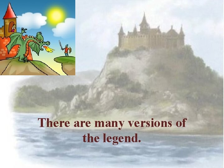 There are many versions of the legend. 