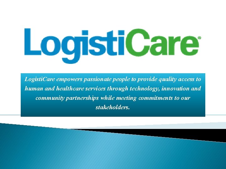 Logisti. Care empowers passionate people to provide quality access to human and healthcare services Logisti. Care empowers passionate people to provide quality access to human and healthcare services