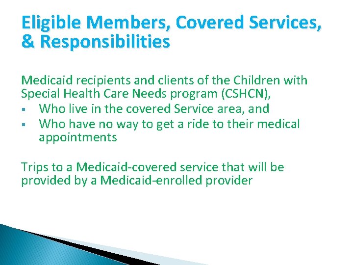 Eligible Members, Covered Services, & Responsibilities Medicaid recipients and clients of the Children with Eligible Members, Covered Services, & Responsibilities Medicaid recipients and clients of the Children with