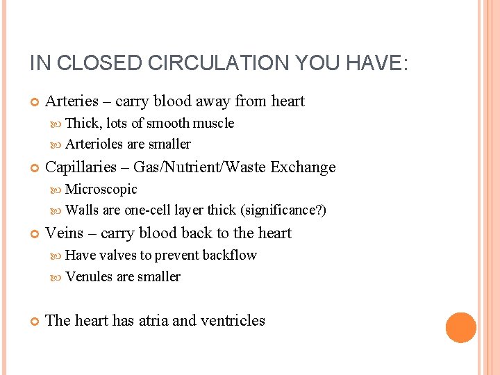 IN CLOSED CIRCULATION YOU HAVE: Arteries – carry blood away from heart Thick, lots