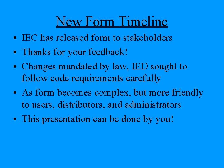 New Form Timeline • IEC has released form to stakeholders • Thanks for your