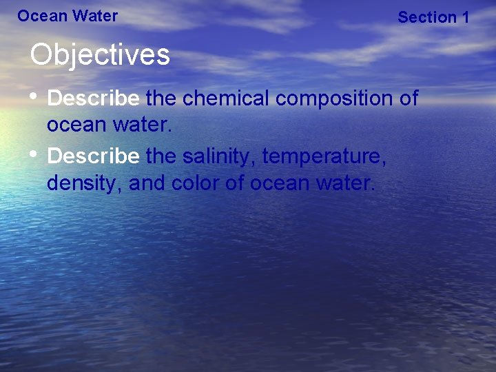 Ocean Water Section 1 Objectives • Describe the chemical composition of • ocean water.