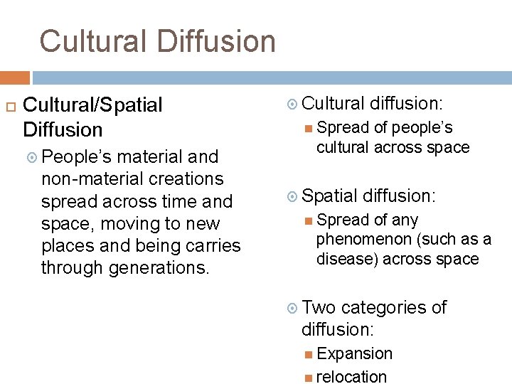Cultural Diffusion Cultural/Spatial Diffusion People’s material and non-material creations spread across time and space,