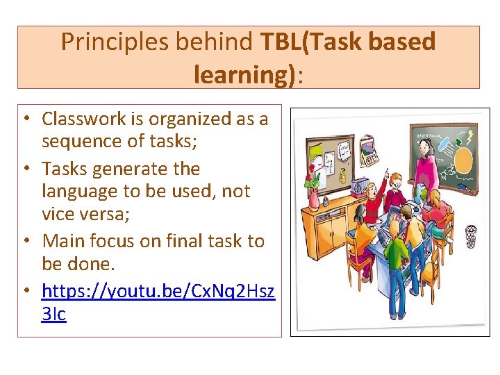 Principles behind TBL(Task based learning): • Classwork is organized as a sequence of tasks;