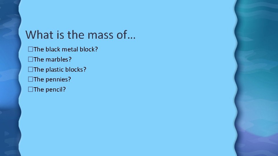 What is the mass of… �The black metal block? �The marbles? �The plastic blocks?