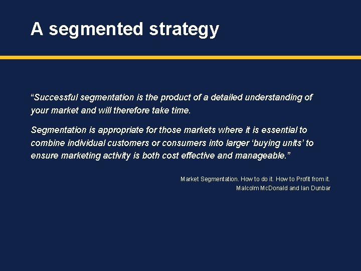 A segmented strategy “Successful segmentation is the product of a detailed understanding of your