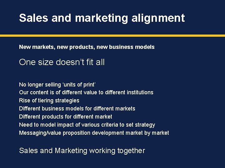 Sales and marketing alignment New markets, new products, new business models One size doesn’t