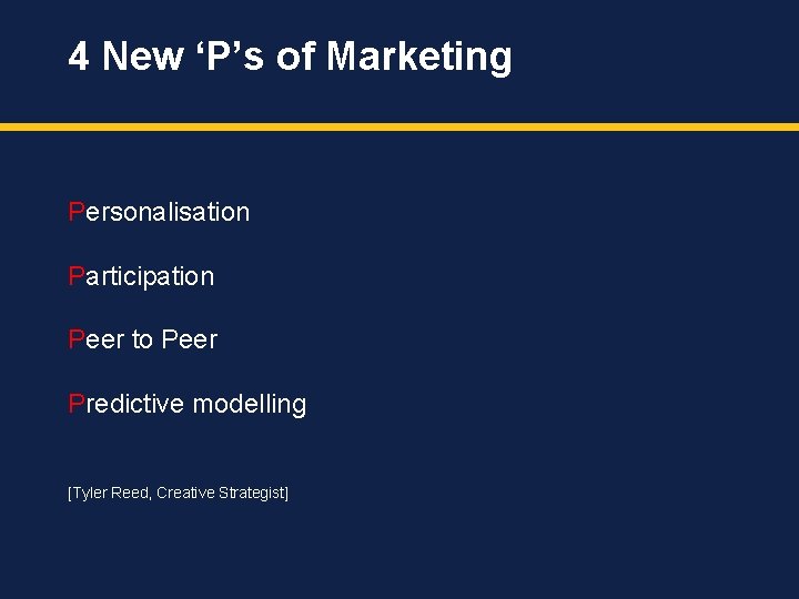 4 New ‘P’s of Marketing Personalisation Participation Peer to Peer Predictive modelling [Tyler Reed,