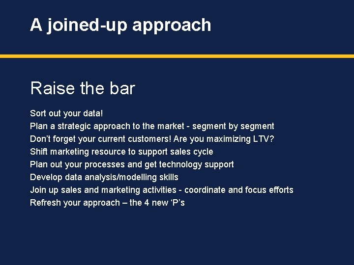 A joined-up approach Raise the bar Sort out your data! Plan a strategic approach