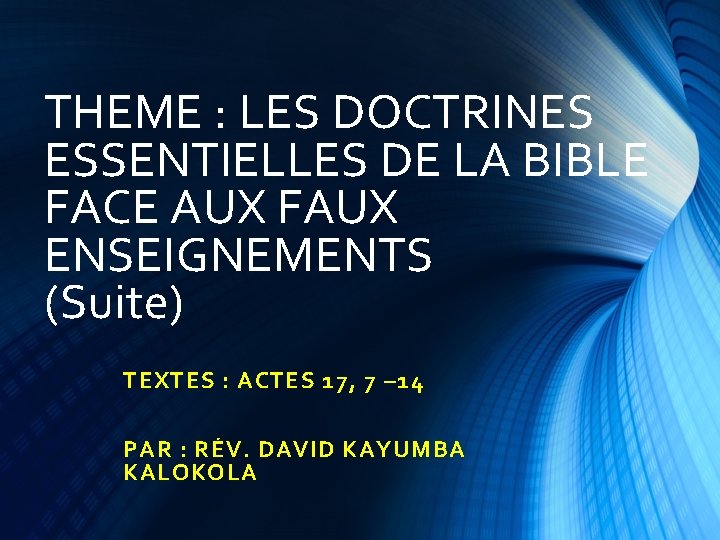 THEME : LES DOCTRINES ESSENTIELLES DE LA BIBLE FACE AUX FAUX ENSEIGNEMENTS (Suite) TEXTES