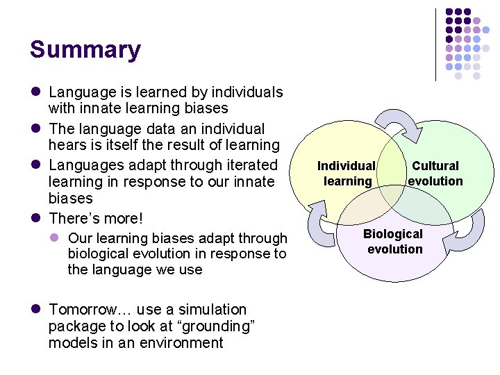 Summary l Language is learned by individuals with innate learning biases l The language