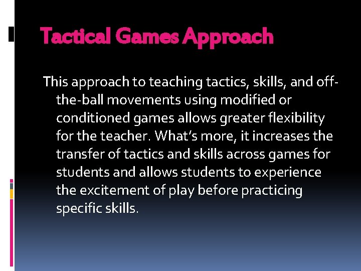 Tactical Games Approach This approach to teaching tactics, skills, and offthe-ball movements using modified