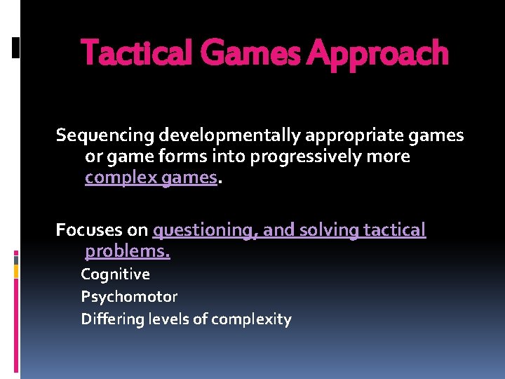 Tactical Games Approach Sequencing developmentally appropriate games or game forms into progressively more complex