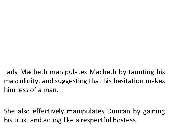 Lady Macbeth manipulates Macbeth by taunting his masculinity, and suggesting that his hesitation makes