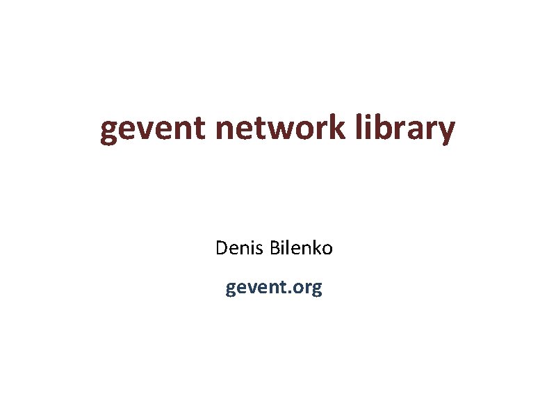 gevent network library Denis Bilenko gevent. org 