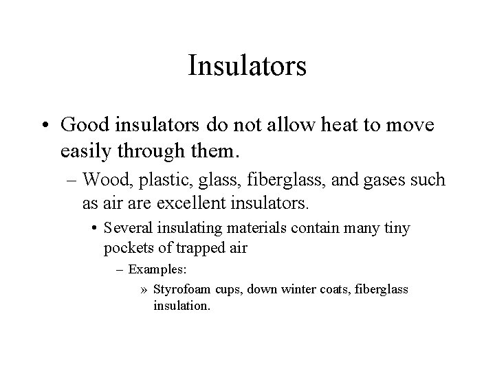 Insulators • Good insulators do not allow heat to move easily through them. –