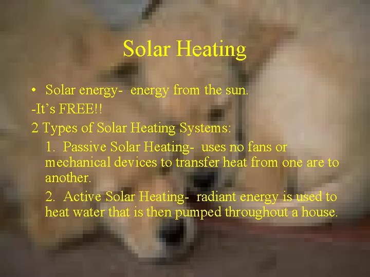 Solar Heating • Solar energy- energy from the sun. -It’s FREE!! 2 Types of