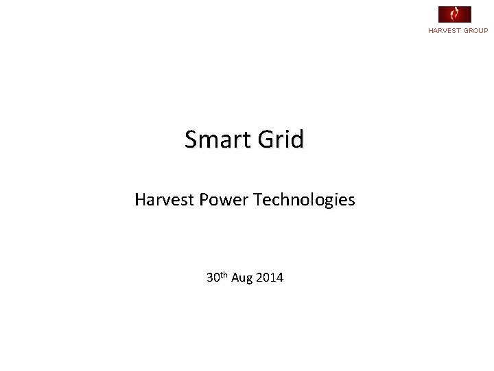 HARVEST GROUP Smart Grid Harvest Power Technologies 30 th Aug 2014 