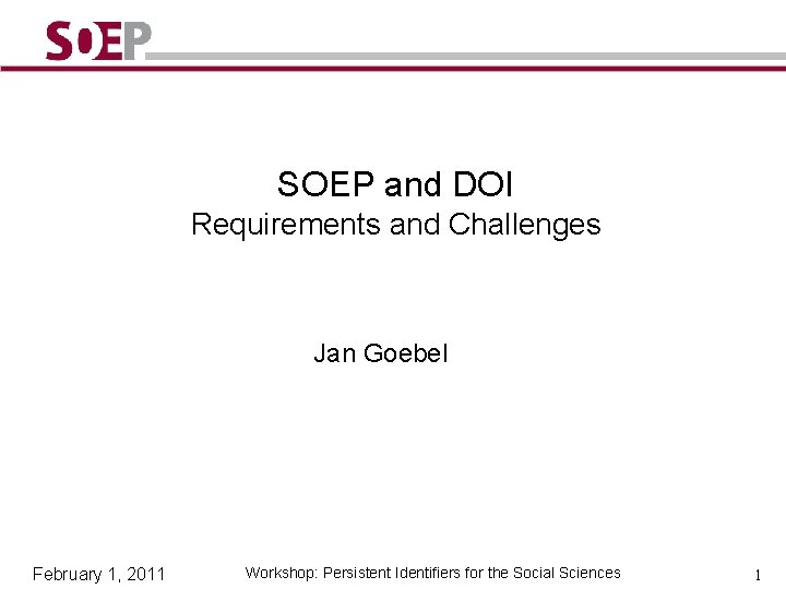 SOEP and DOI Requirements and Challenges Jan Goebel February 1, 2011 Workshop: Persistent Identifiers
