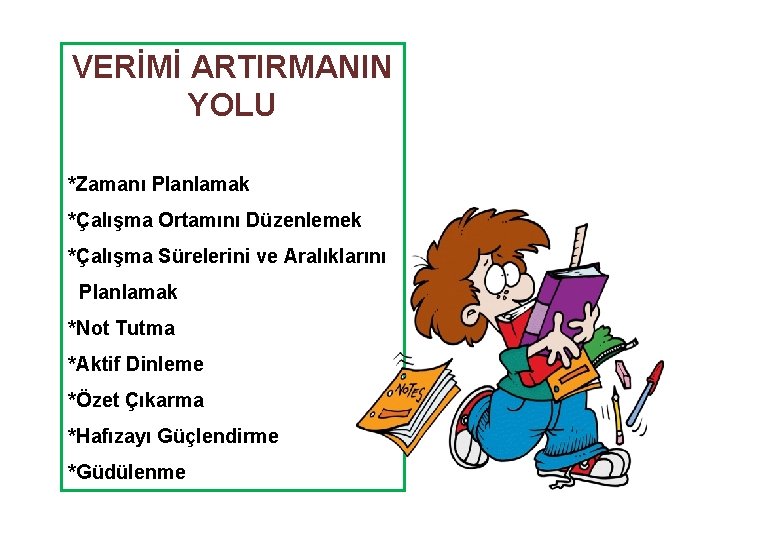 VERİMİ ARTIRMANIN YOLU *Zamanı Planlamak *Çalışma Ortamını Düzenlemek *Çalışma Sürelerini ve Aralıklarını Planlamak *Not