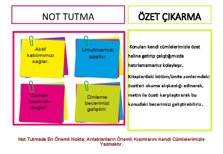 NOT TUTMA ÖZET ÇIKARMA Konuları kendi cümlelerimizle özet haline getirip çalıştığımızda hatırlamamamız kolaylaşır. Kitaplardaki