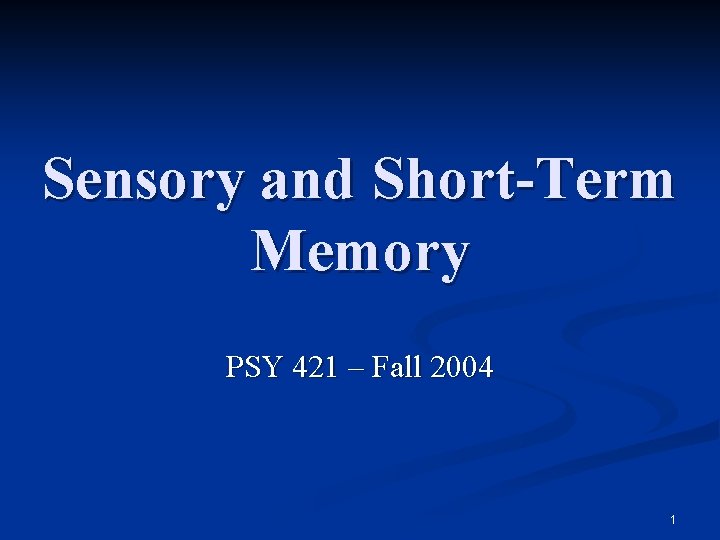 Sensory and Short-Term Memory PSY 421 – Fall 2004 1 