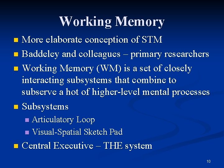 Working Memory More elaborate conception of STM n Baddeley and colleagues – primary researchers
