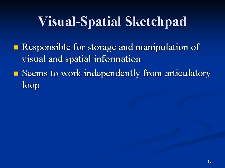 Visual-Spatial Sketchpad Responsible for storage and manipulation of visual and spatial information n Seems