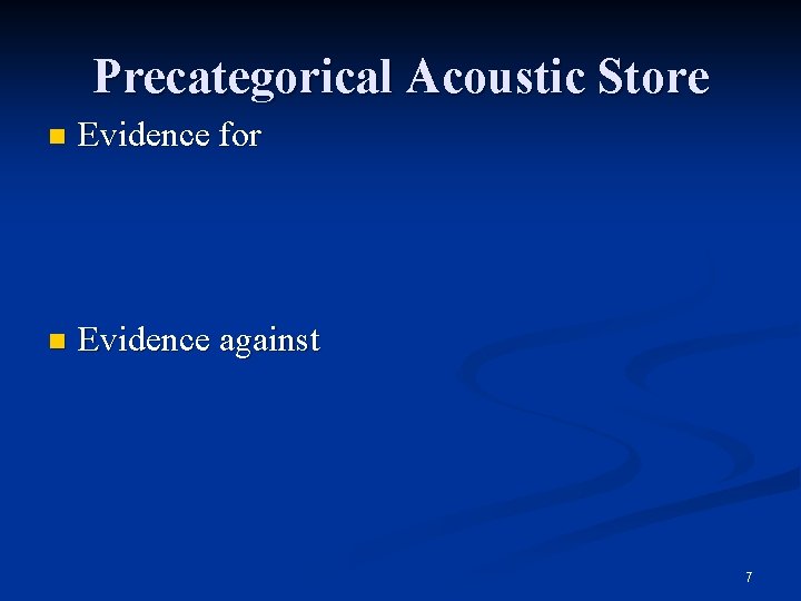 Precategorical Acoustic Store n Evidence for n Evidence against 7 