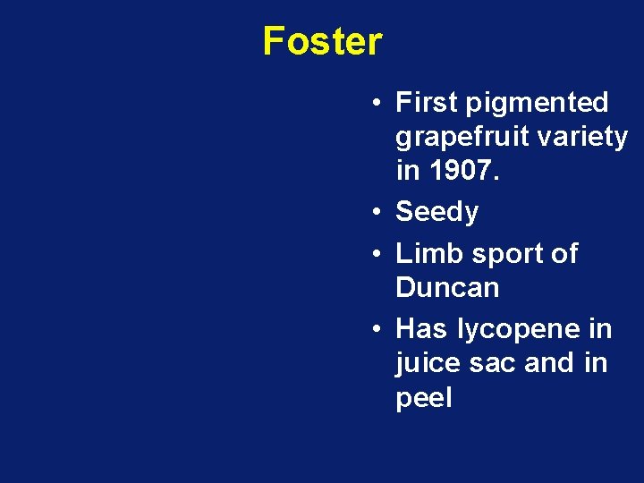 Foster • First pigmented grapefruit variety in 1907. • Seedy • Limb sport of