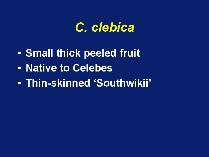 C. clebica • Small thick peeled fruit • Native to Celebes • Thin-skinned ‘Southwikii’