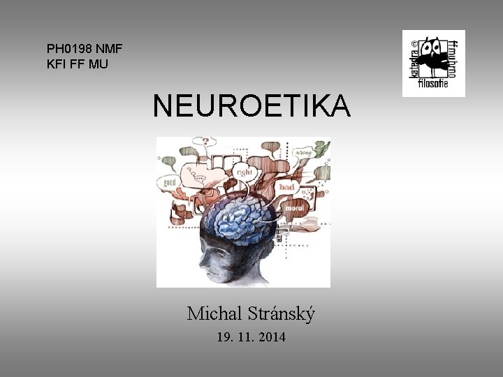 PH 0198 NMF KFI FF MU NEUROETIKA Michal Stránský 19. 11. 2014 