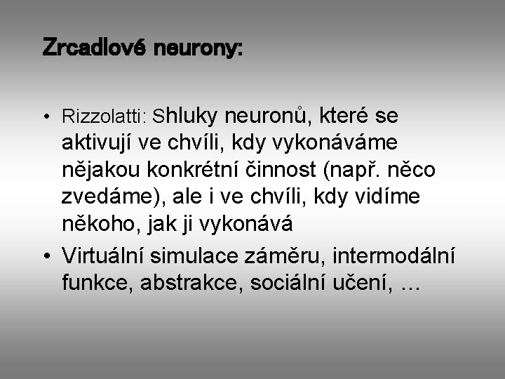 Zrcadlové neurony: • Rizzolatti: Shluky neuronů, které se aktivují ve chvíli, kdy vykonáváme nějakou