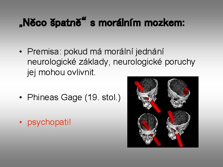 „Něco špatně“ s morálním mozkem: • Premisa: pokud má morální jednání neurologické základy, neurologické