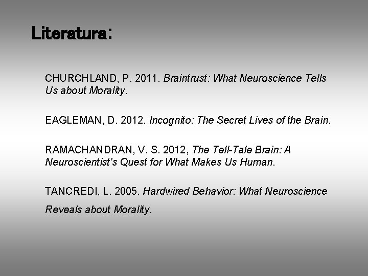 Literatura: CHURCHLAND, P. 2011. Braintrust: What Neuroscience Tells Us about Morality. EAGLEMAN, D. 2012.