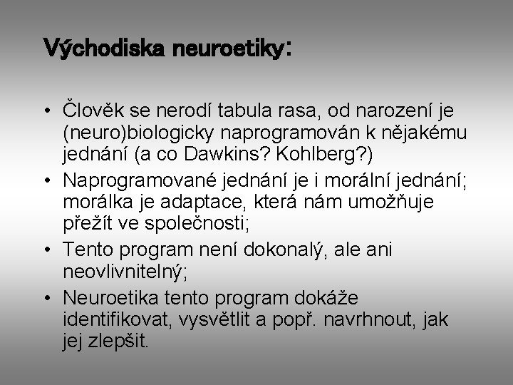 Východiska neuroetiky: • Člověk se nerodí tabula rasa, od narození je (neuro)biologicky naprogramován k
