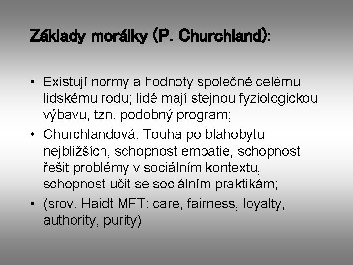 Základy morálky (P. Churchland): • Existují normy a hodnoty společné celému lidskému rodu; lidé