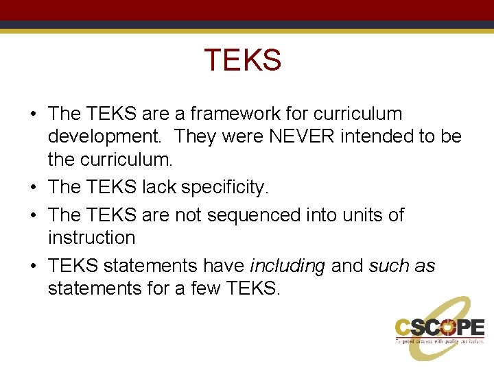 TEKS • The TEKS are a framework for curriculum development. They were NEVER intended