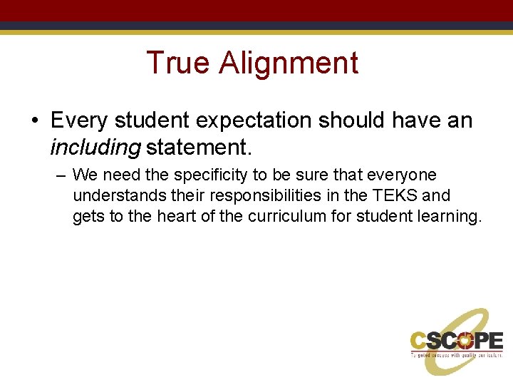 True Alignment • Every student expectation should have an including statement. – We need